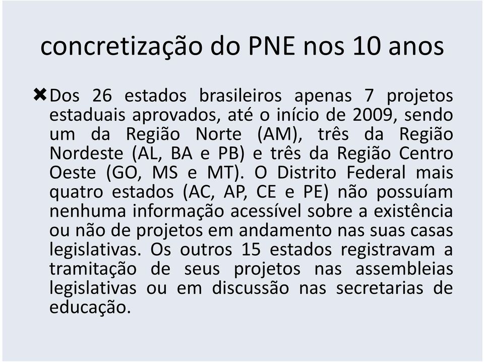 O Distrito Federal mais quatro estados (AC, AP, CE e PE) não possuíam nenhuma informação acessível sobre a existência