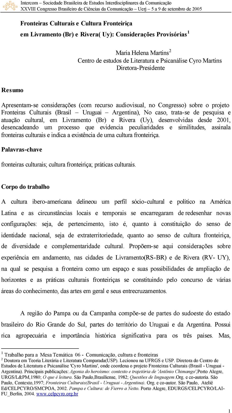 cultural, em Livramento (Br) e Rivera (Uy), desenvolvidas desde 2001, desencadeando um processo que evidencia peculiaridades e similitudes, assinala fronteiras culturais e indica a existência de uma