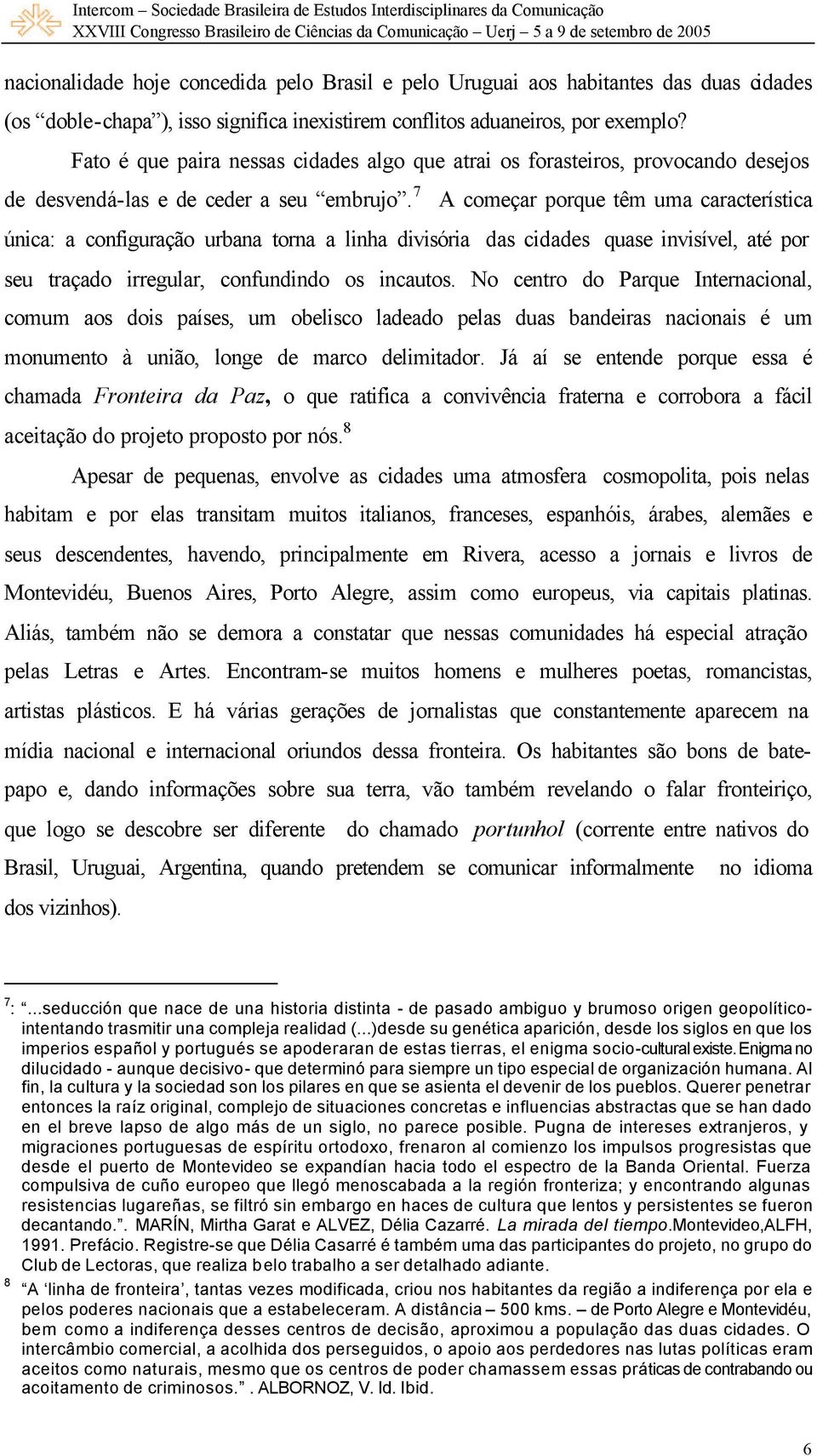 7 A começar porque têm uma característica única: a configuração urbana torna a linha divisória das cidades quase invisível, até por seu traçado irregular, confundindo os incautos.