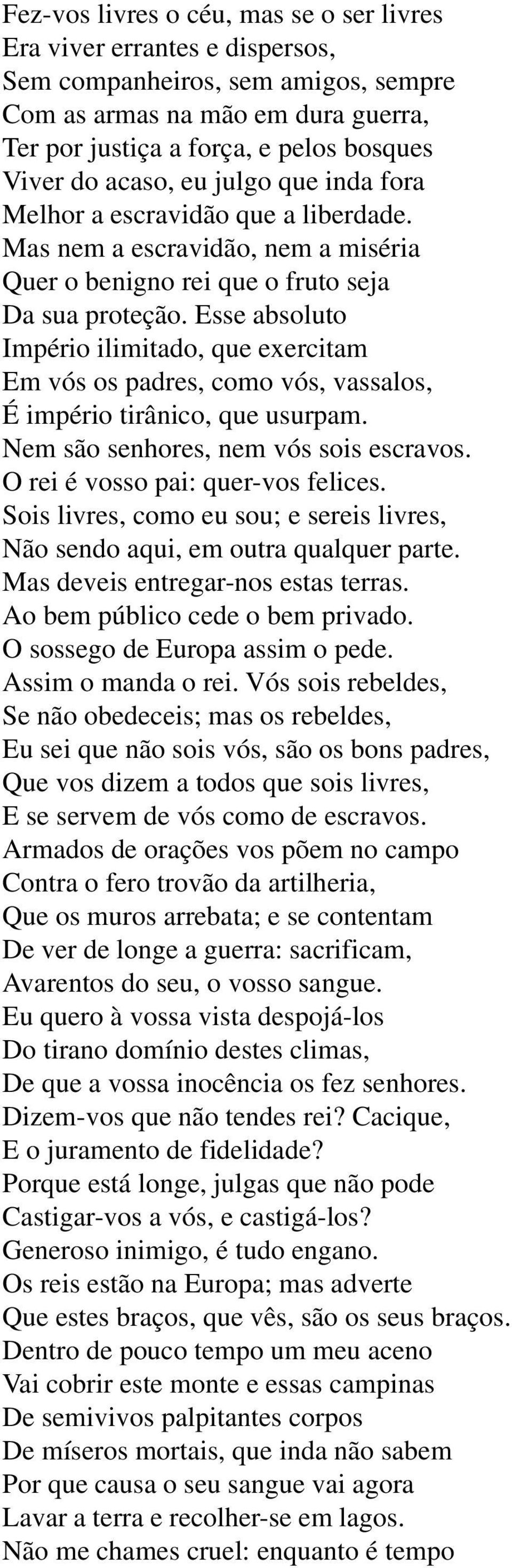 Esse absoluto Império ilimitado, que exercitam Em vós os padres, como vós, vassalos, É império tirânico, que usurpam. Nem são senhores, nem vós sois escravos. O rei é vosso pai: quer-vos felices.