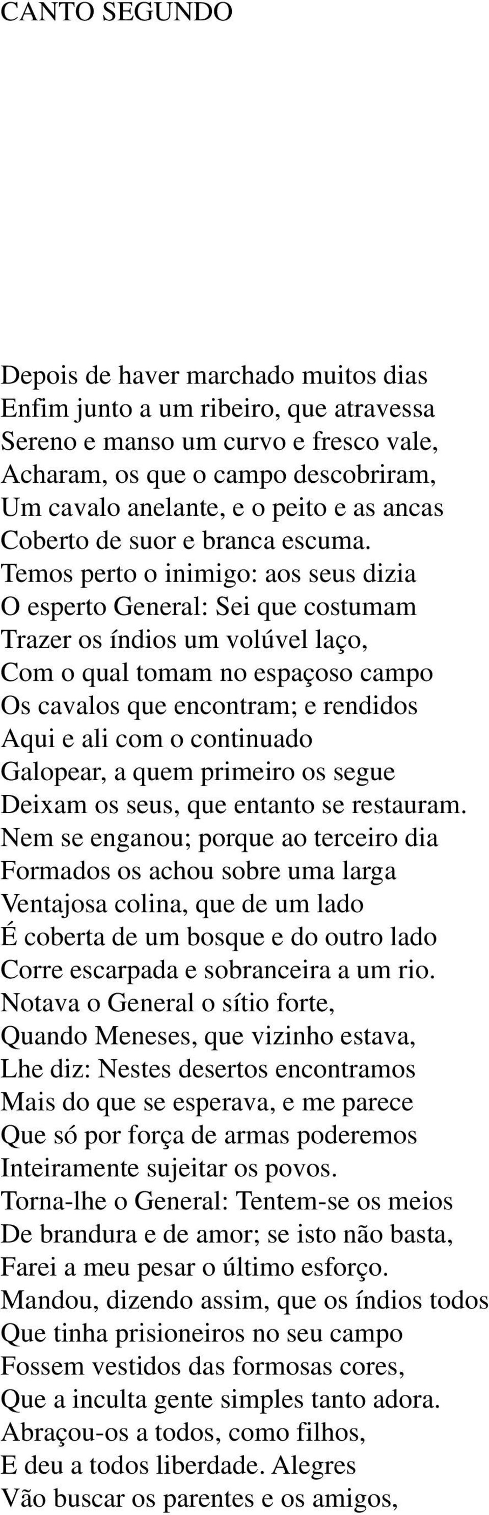 Temos perto o inimigo: aos seus dizia O esperto General: Sei que costumam Trazer os índios um volúvel laço, Com o qual tomam no espaçoso campo Os cavalos que encontram; e rendidos Aqui e ali com o