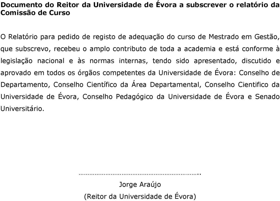 apresentado, discutido e aprovado em todos os órgãos competentes da Universidade de Évora: Conselho de Departamento, Conselho Científico da Área