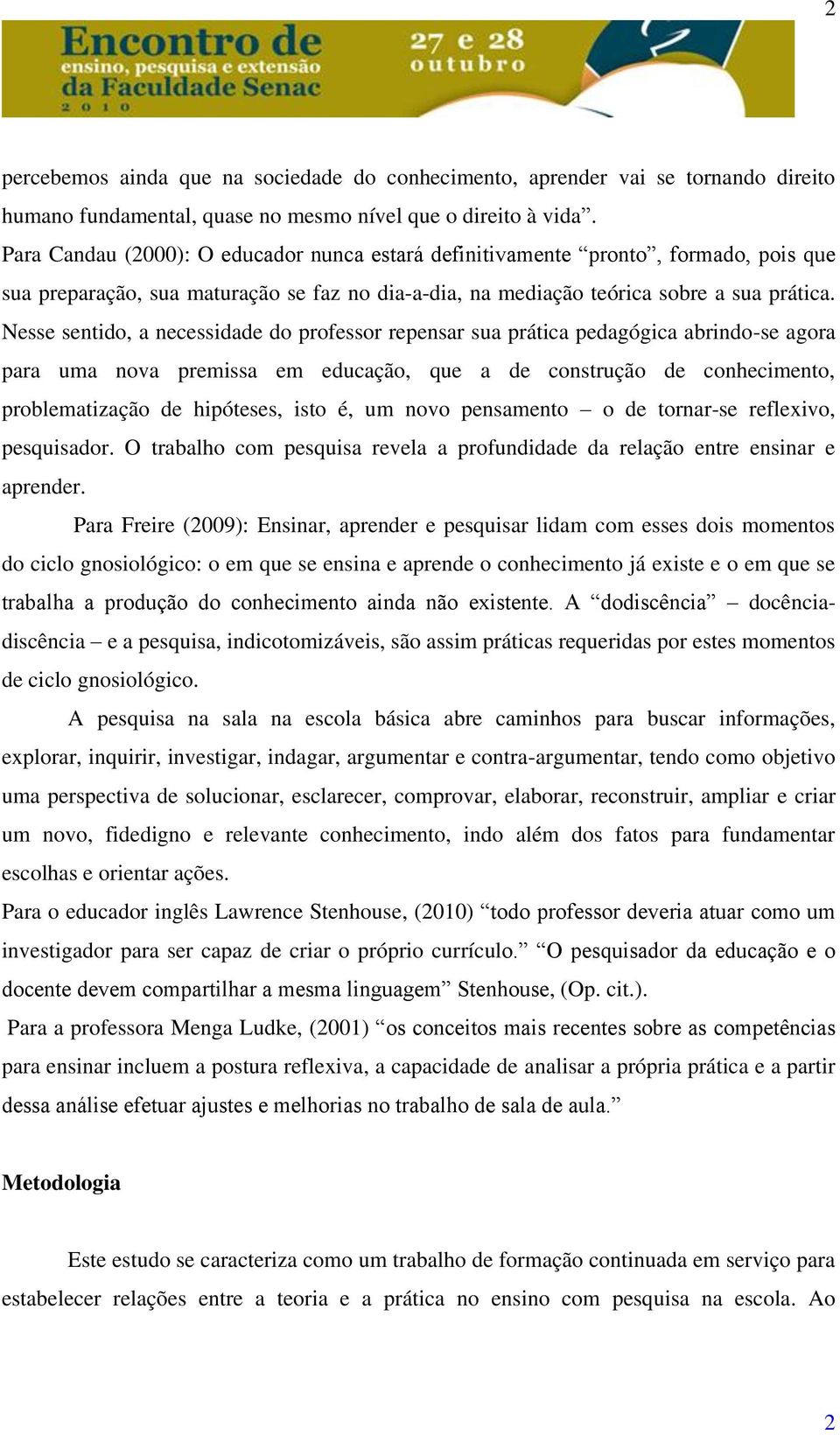 Nesse sentido, a necessidade do professor repensar sua prática pedagógica abrindo-se agora para uma nova premissa em educação, que a de construção de conhecimento, problematização de hipóteses, isto