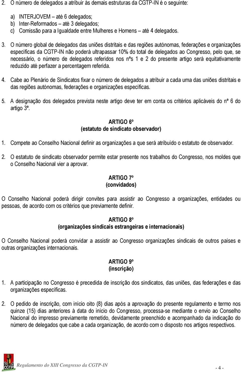 O número global de delegados das uniões distritais e das regiões autónomas, federações e organizações específicas da CGTP-IN não poderá ultrapassar 10% do total de delegados ao Congresso, pelo que,