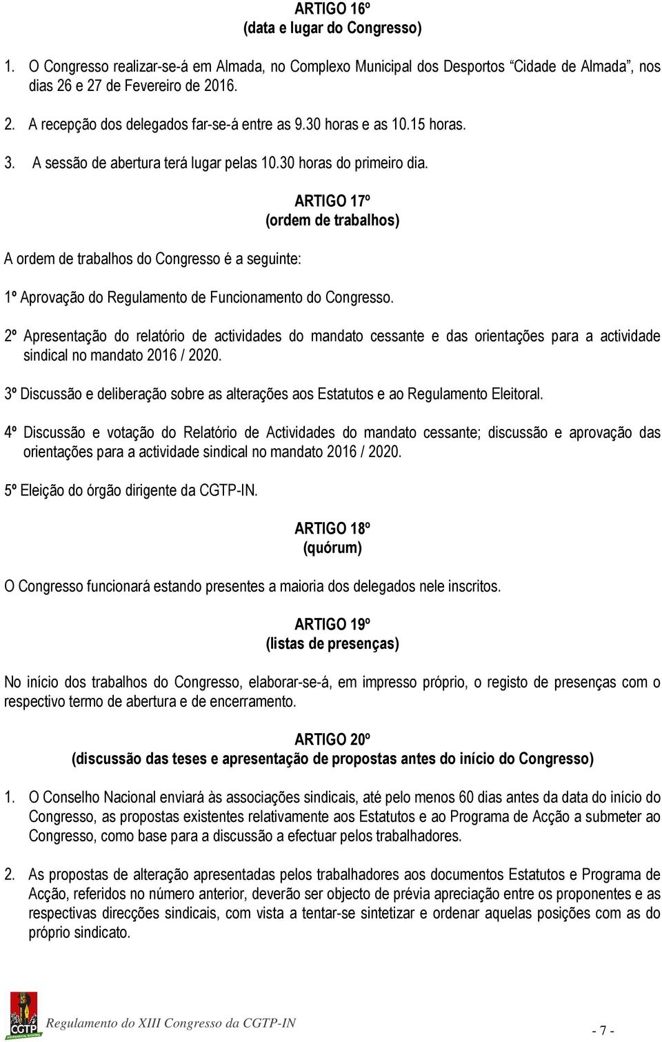 A ordem de trabalhos do Congresso é a seguinte: ARTIGO 17º (ordem de trabalhos) 1º Aprovação do Regulamento de Funcionamento do Congresso.