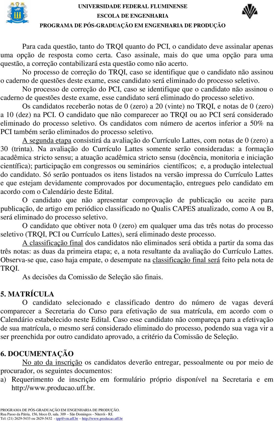 No processo de correção do TRQI, caso se identifique que o candidato não assinou o caderno de questões deste exame, esse candidato será eliminado do processo seletivo.