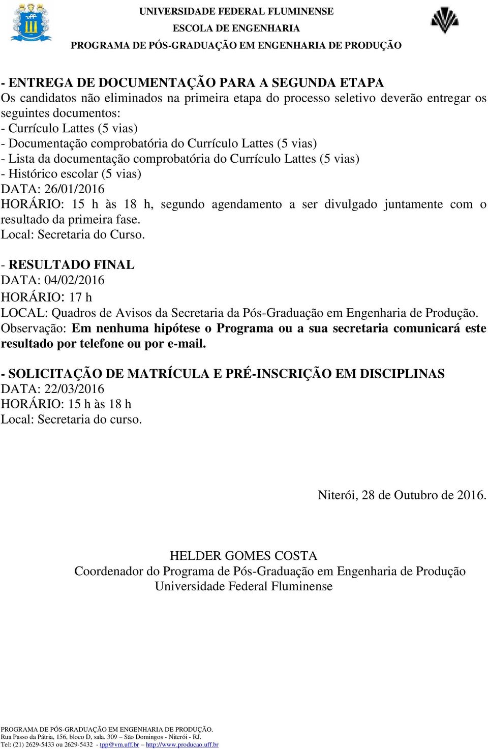 a ser divulgado juntamente com o resultado da primeira fase. Local: Secretaria do Curso.