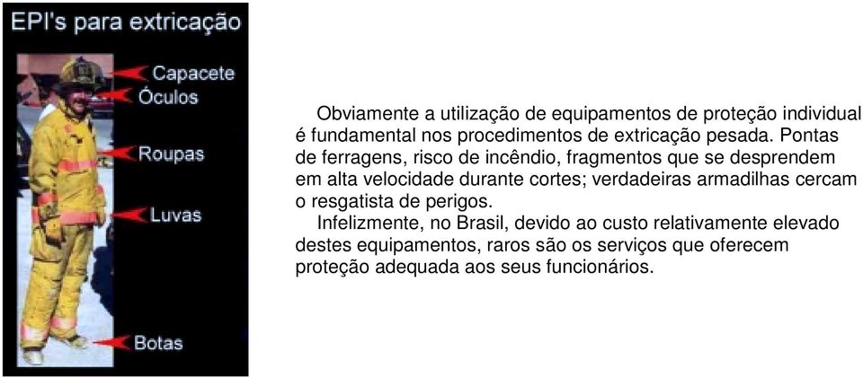 Pontas de ferragens, risco de incêndio, fragmentos que se desprendem em alta velocidade durante cortes;