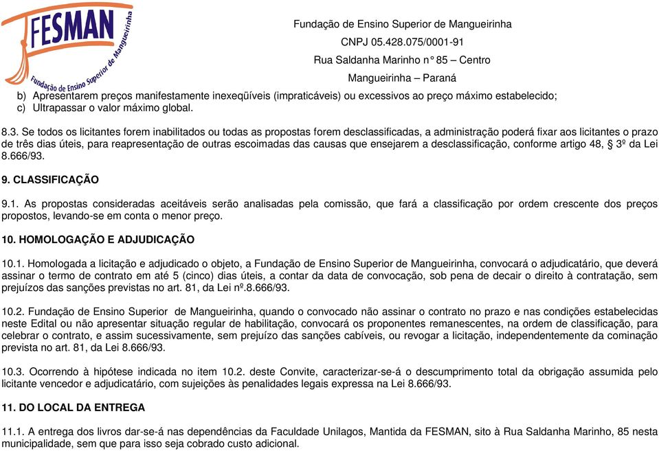 escoimadas das causas que ensejarem a desclassificação, conforme artigo 48, 3º da Lei 8.666/93. 9. CLASSIFICAÇÃO 9.1.