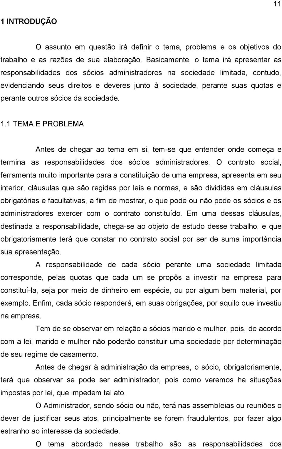 perante outros sócios da sociedade. 1.1 TEMA E PROBLEMA Antes de chegar ao tema em si, tem-se que entender onde começa e termina as responsabilidades dos sócios administradores.