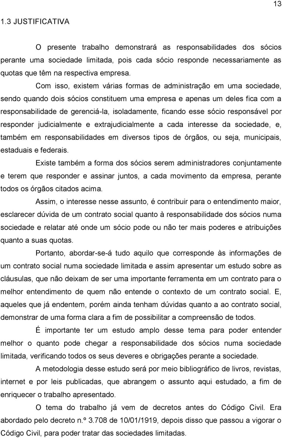 esse sócio responsável por responder judicialmente e extrajudicialmente a cada interesse da sociedade, e, também em responsabilidades em diversos tipos de órgãos, ou seja, municipais, estaduais e