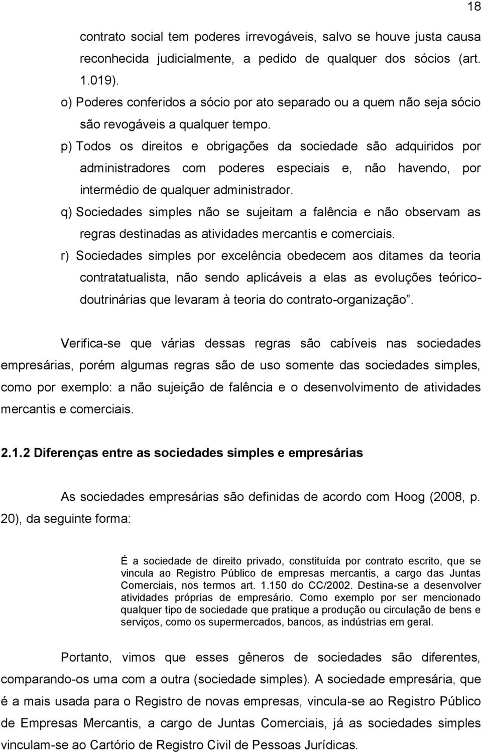 p) Todos os direitos e obrigações da sociedade são adquiridos por administradores com poderes especiais e, não havendo, por intermédio de qualquer administrador.