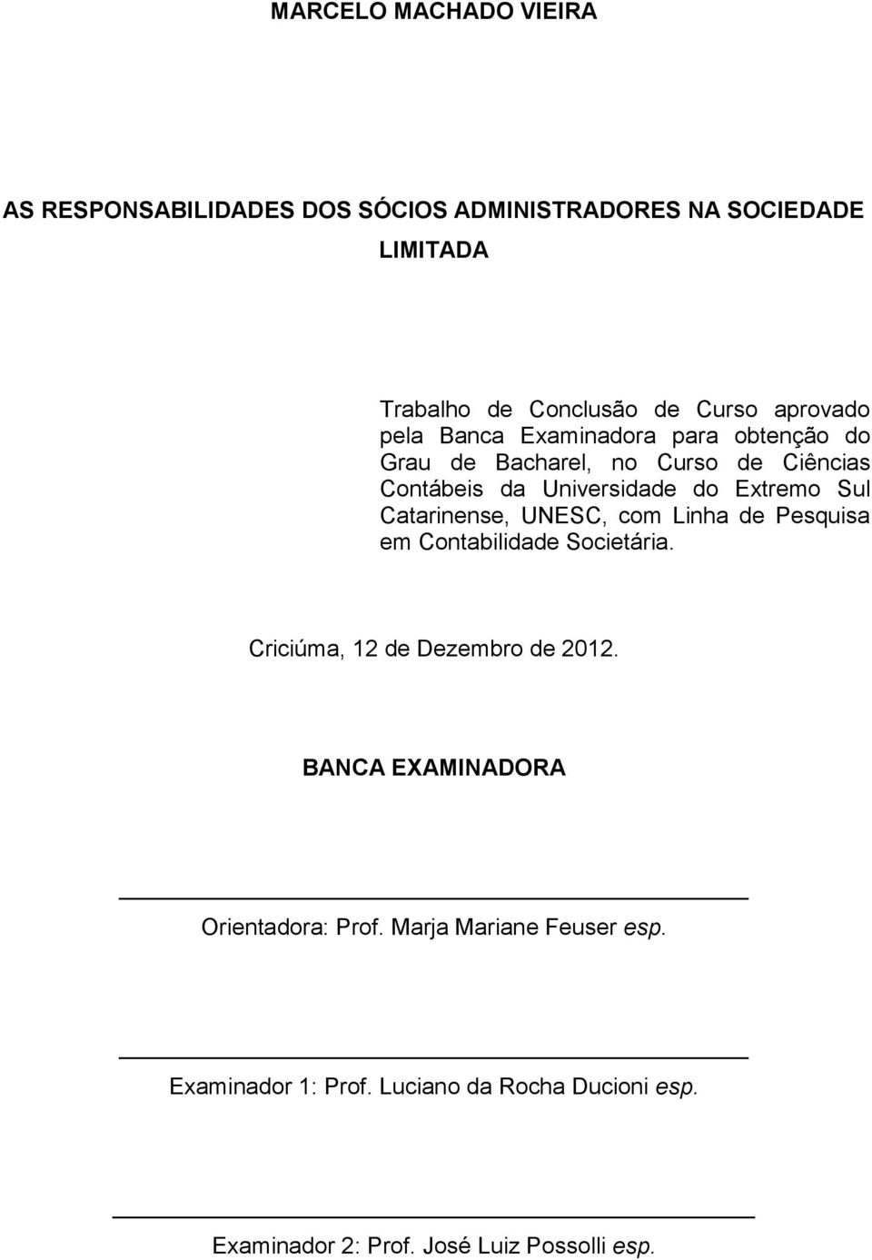 Catarinense, UNESC, com Linha de Pesquisa em Contabilidade Societária. Criciúma, 12 de Dezembro de 2012.