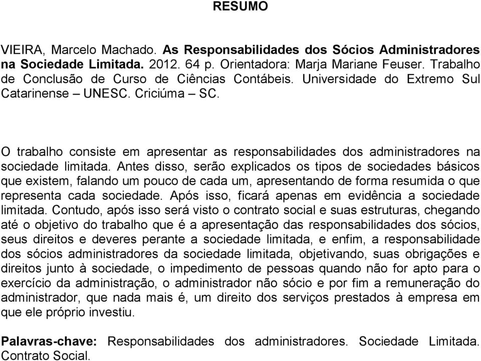 O trabalho consiste em apresentar as responsabilidades dos administradores na sociedade limitada.