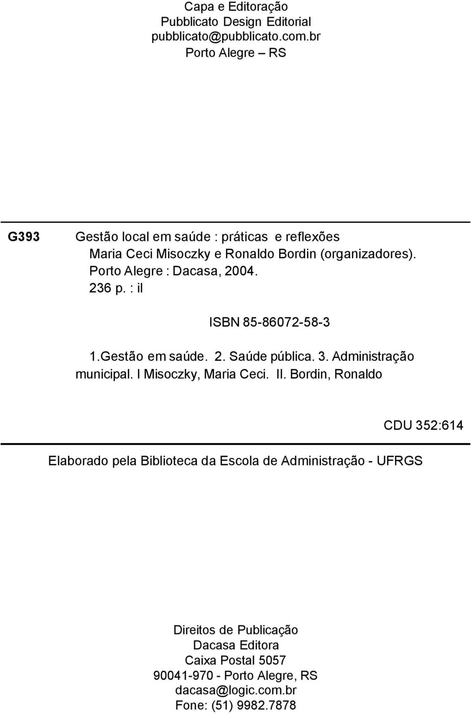 Porto Alegre : Dacasa, 2004. 236 p. : il ISBN 85-86072-58-3 1.Gestão em saúde. 2. Saúde pública. 3. Administração municipal.