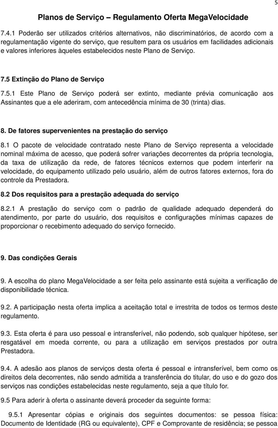 àqueles estabelecidos neste Plano de Serviço. 7.5 