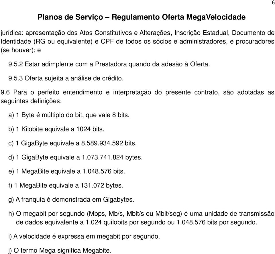 5.3 Oferta sujeita a análise de crédito. 9.6 Para o perfeito entendimento e interpretação do presente contrato, são adotadas as seguintes definições: a) 1 Byte é múltiplo do bit, que vale 8 bits.