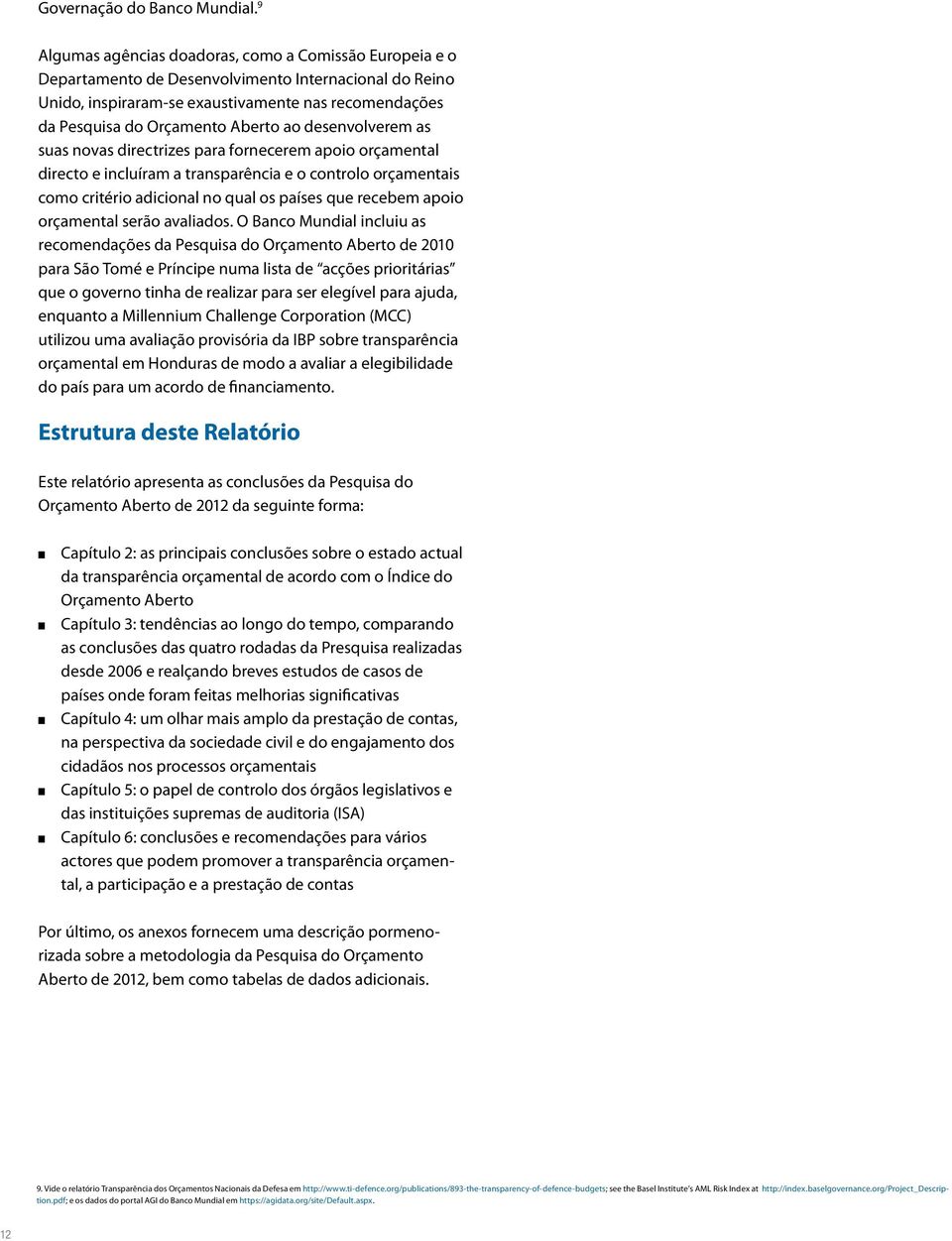 ao desenvolverem as suas novas directrizes para fornecerem apoio orçamental directo e incluíram a transparência e o controlo orçamentais como critério adicional no qual os que recebem apoio