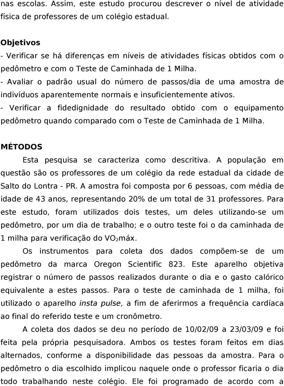 - Avaliar o padrão usual do número de passos/dia de uma amostra de indivíduos aparentemente normais e insuficientemente ativos.