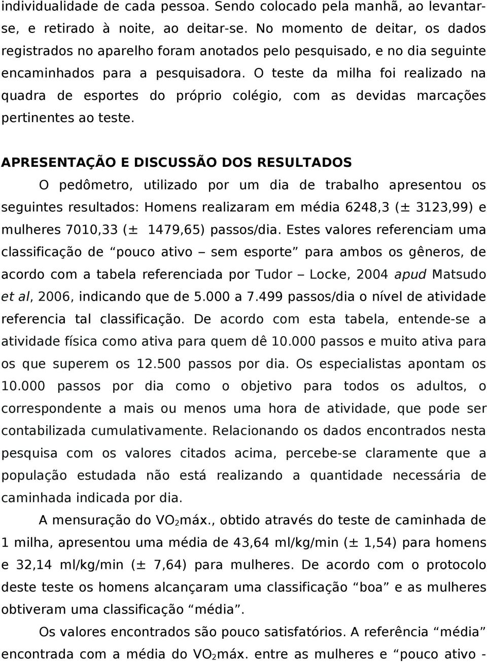 O teste da milha foi realizado na quadra de esportes do próprio colégio, com as devidas marcações pertinentes ao teste.