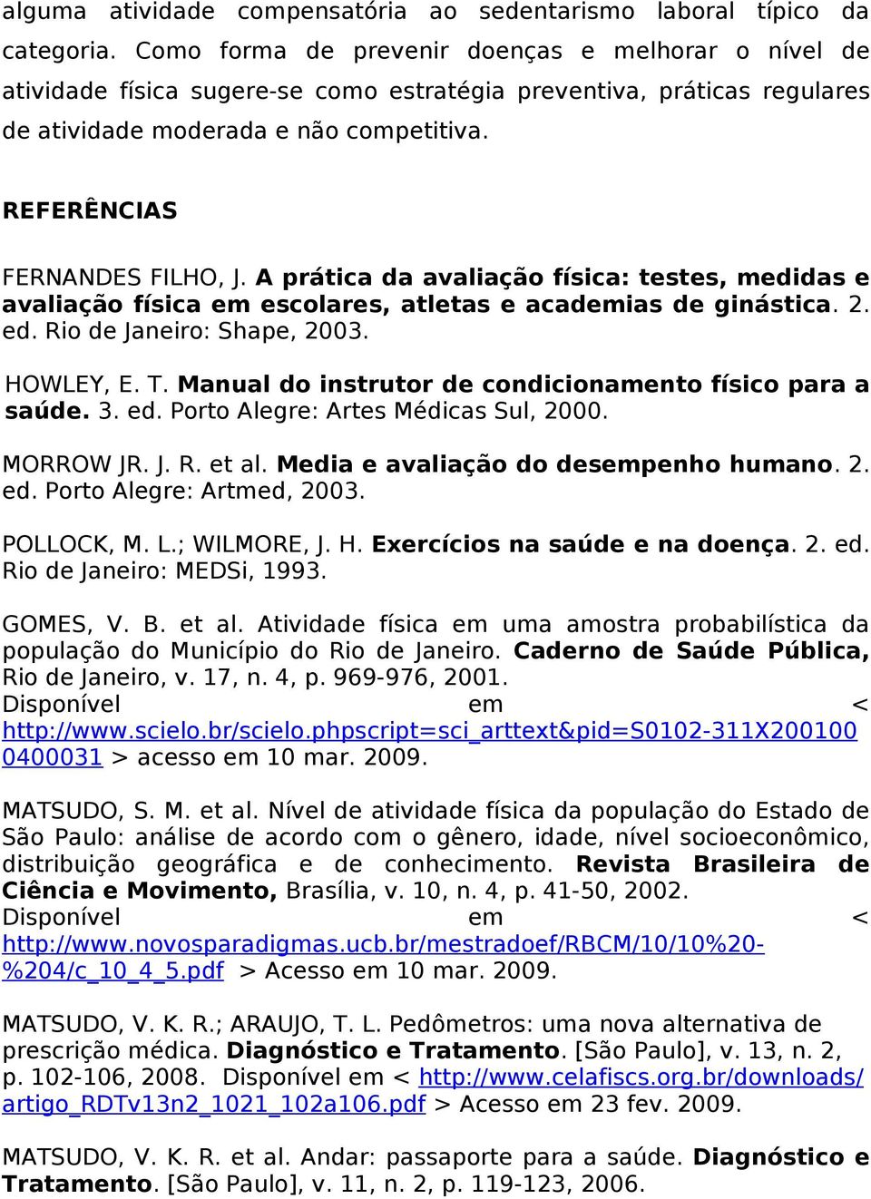 A prática da avaliação física: testes, medidas e avaliação física em escolares, atletas e academias de ginástica. 2. ed. Rio de Janeiro: Shape, 2003. HOWLEY, E. T.