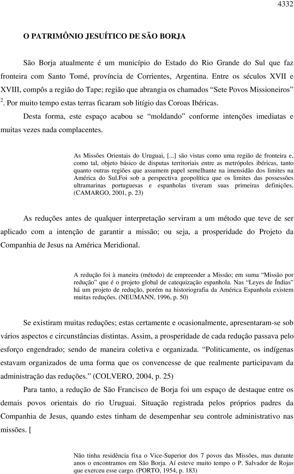 Desta forma, este espaço acabou se moldando conforme intenções imediatas e muitas vezes nada complacentes. As Missões Orientais do Uruguai, [.