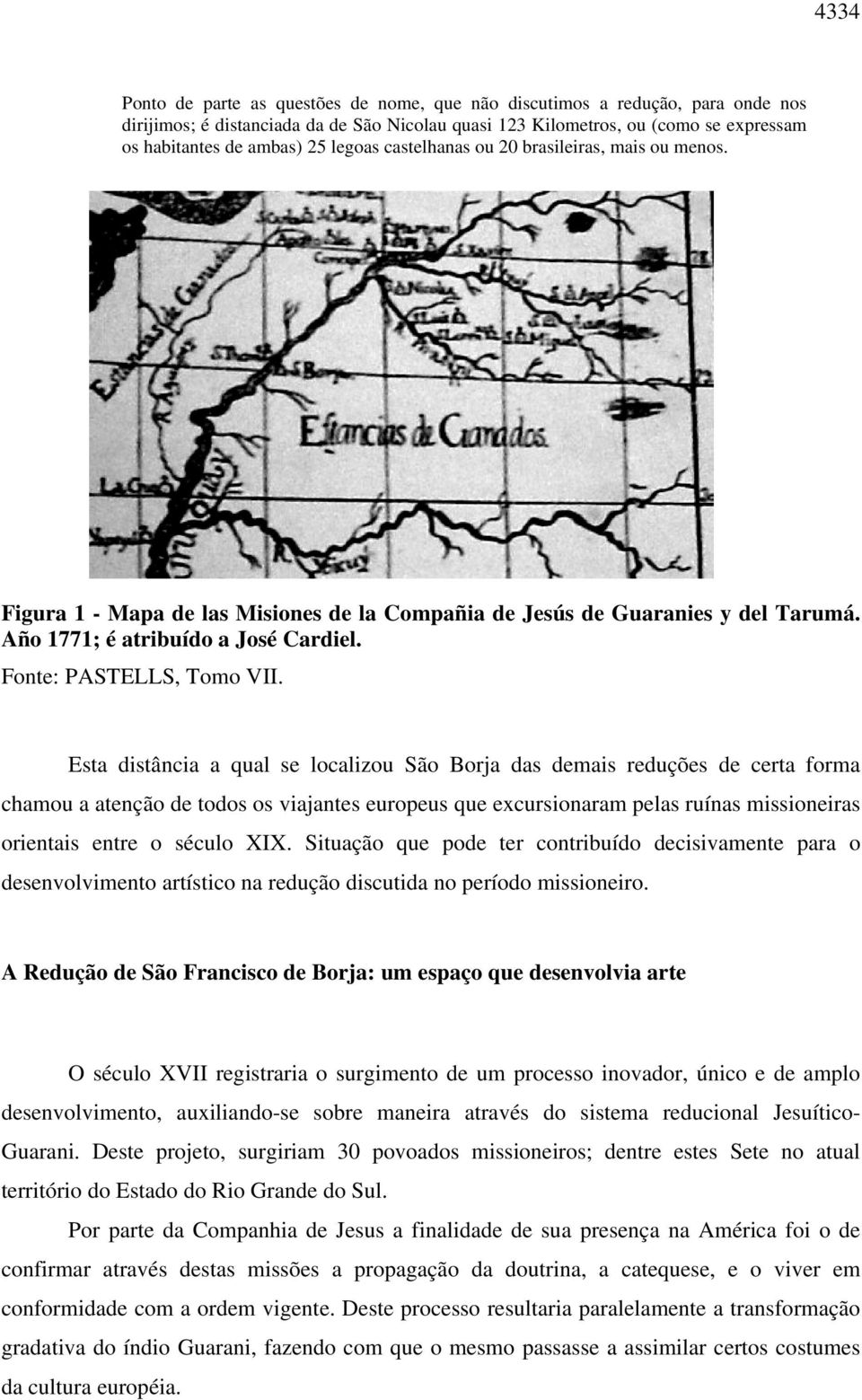 Esta distância a qual se localizou São Borja das demais reduções de certa forma chamou a atenção de todos os viajantes europeus que excursionaram pelas ruínas missioneiras orientais entre o século