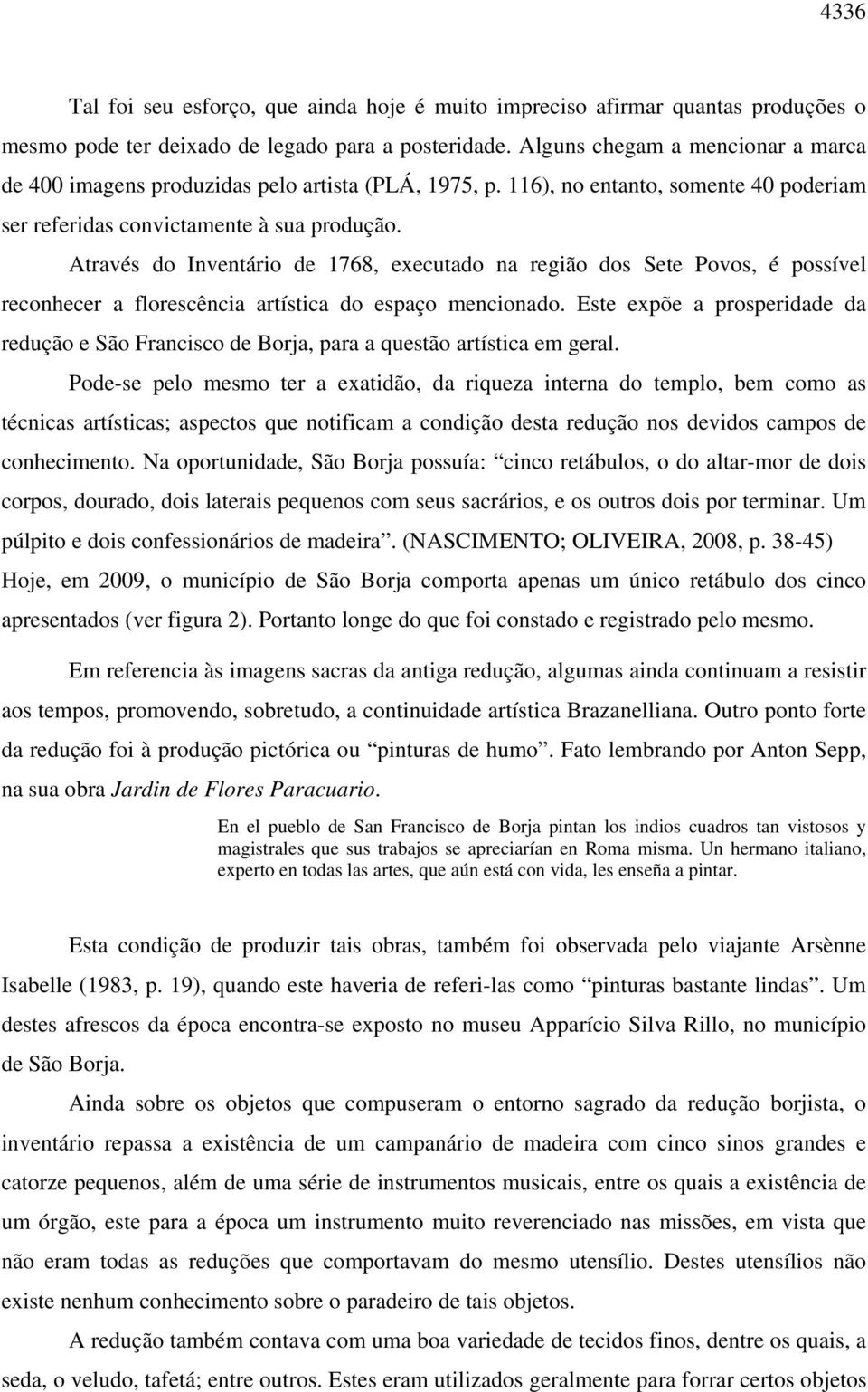 Através do Inventário de 1768, executado na região dos Sete Povos, é possível reconhecer a florescência artística do espaço mencionado.