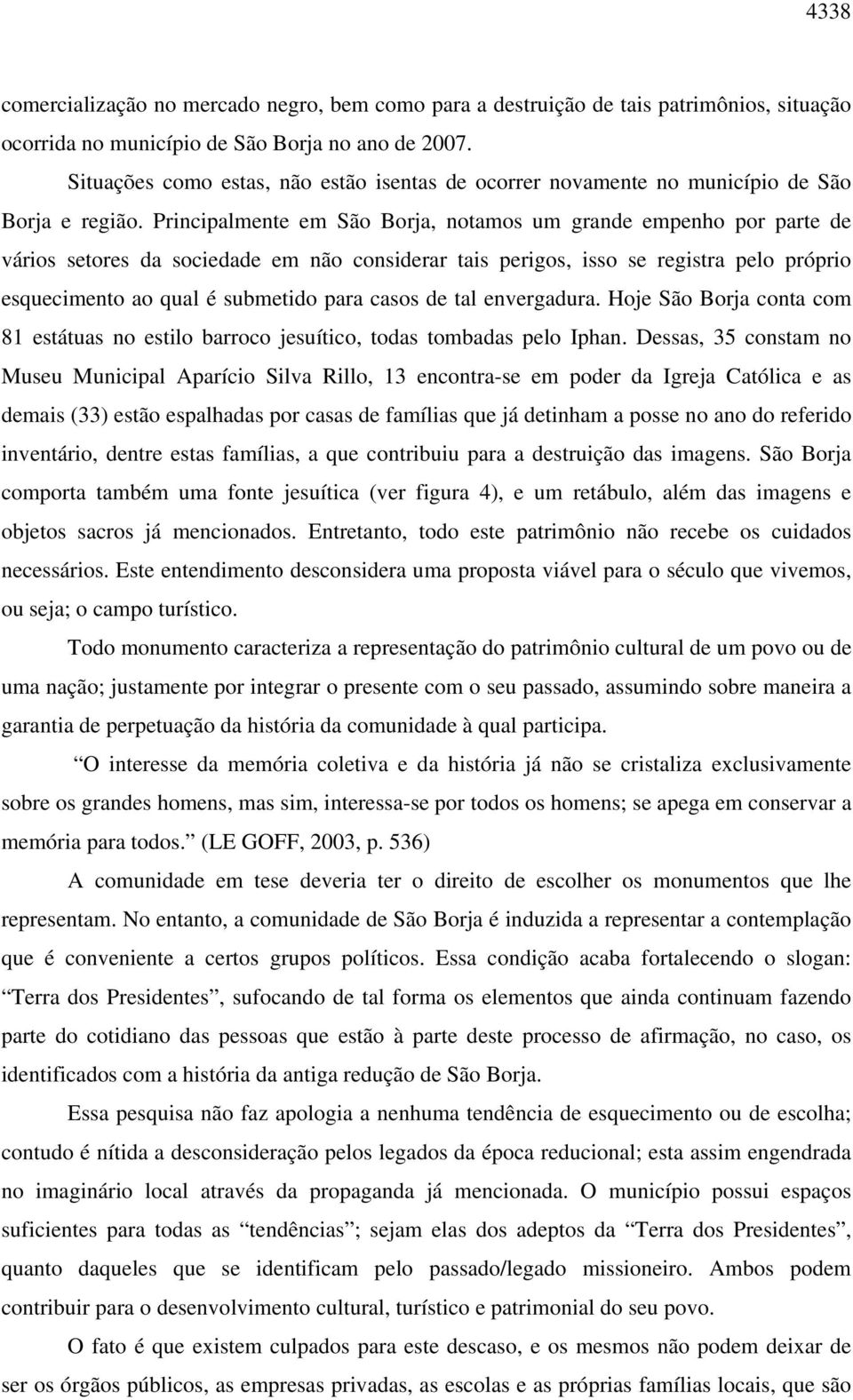 Principalmente em São Borja, notamos um grande empenho por parte de vários setores da sociedade em não considerar tais perigos, isso se registra pelo próprio esquecimento ao qual é submetido para