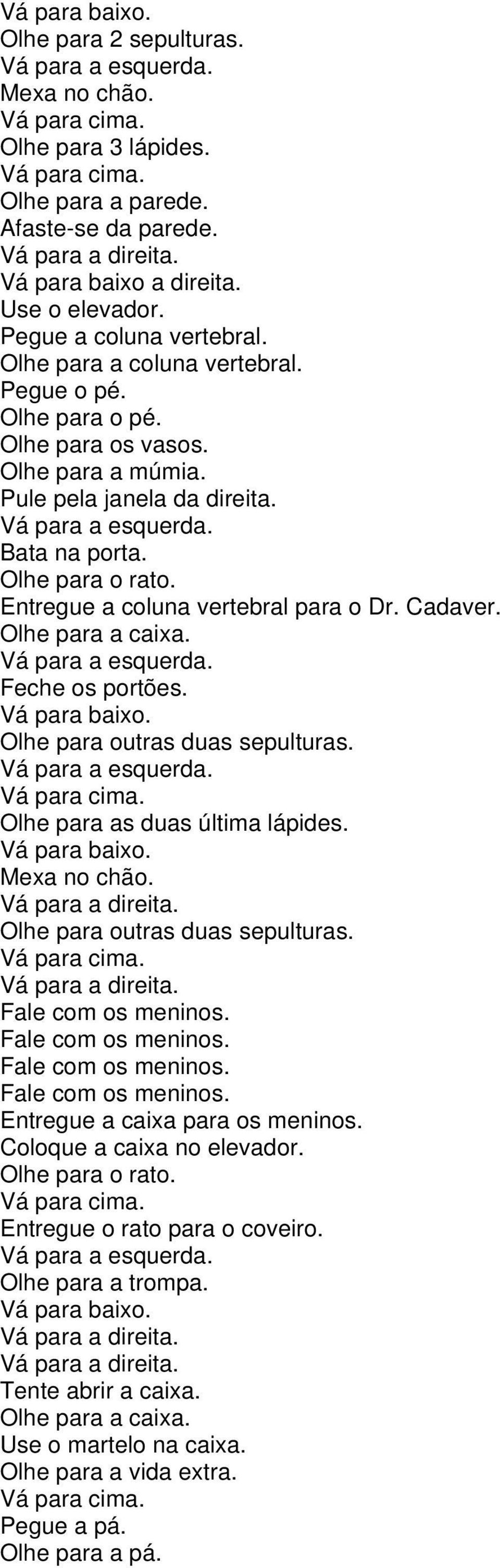 Olhe para outras duas sepulturas. Olhe para as duas última lápides. Mexa no chão. Olhe para outras duas sepulturas. Fale com os meninos. Fale com os meninos. Fale com os meninos. Fale com os meninos. Entregue a caixa para os meninos.