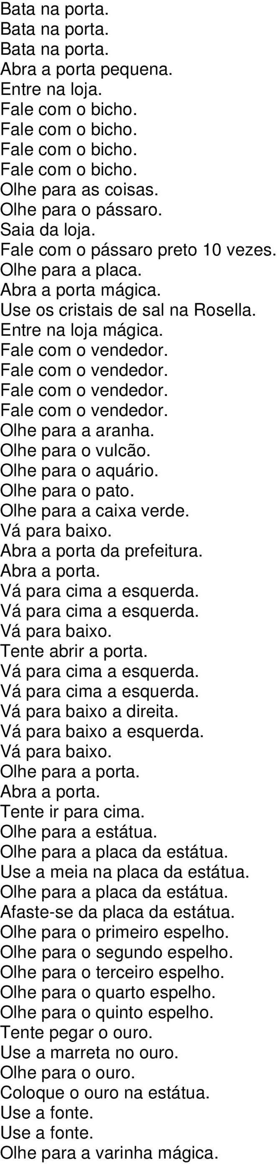 Olhe para o aquário. Olhe para o pato. Olhe para a caixa verde. Abra a porta da prefeitura. Abra a porta. Tente abrir a porta. Vá para baixo a esquerda. Olhe para a porta. Abra a porta. Tente ir para cima.