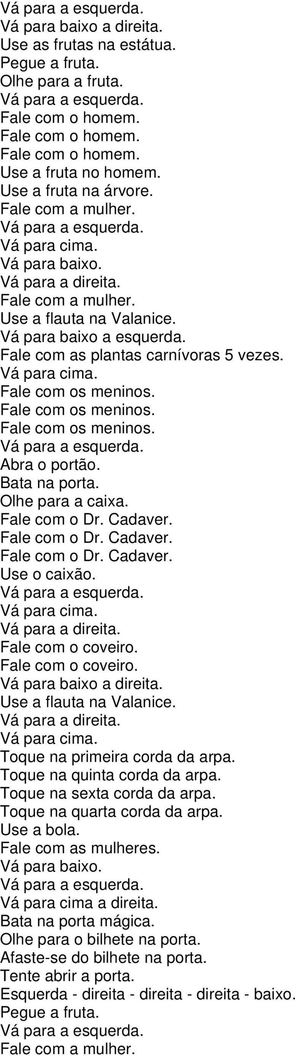 Fale com o coveiro. Fale com o coveiro. Use a flauta na Valanice. Toque na primeira corda da arpa. Toque na quinta corda da arpa. Toque na sexta corda da arpa.