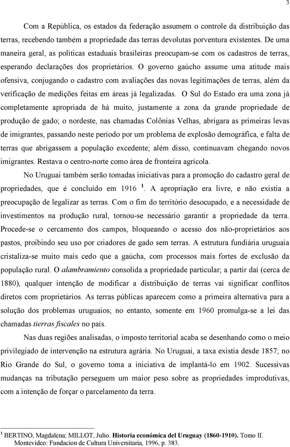 O governo gaúcho assume uma atitude mais ofensiva, conjugando o cadastro com avaliações das novas legitimações de terras, além da verificação de medições feitas em áreas já legalizadas.