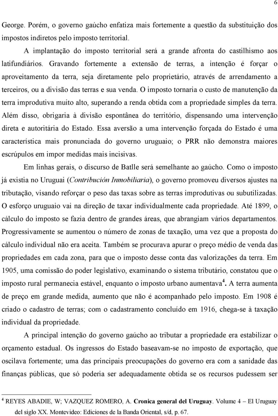 Gravando fortemente a extensão de terras, a intenção é forçar o aproveitamento da terra, seja diretamente pelo proprietário, através de arrendamento a terceiros, ou a divisão das terras e sua venda.