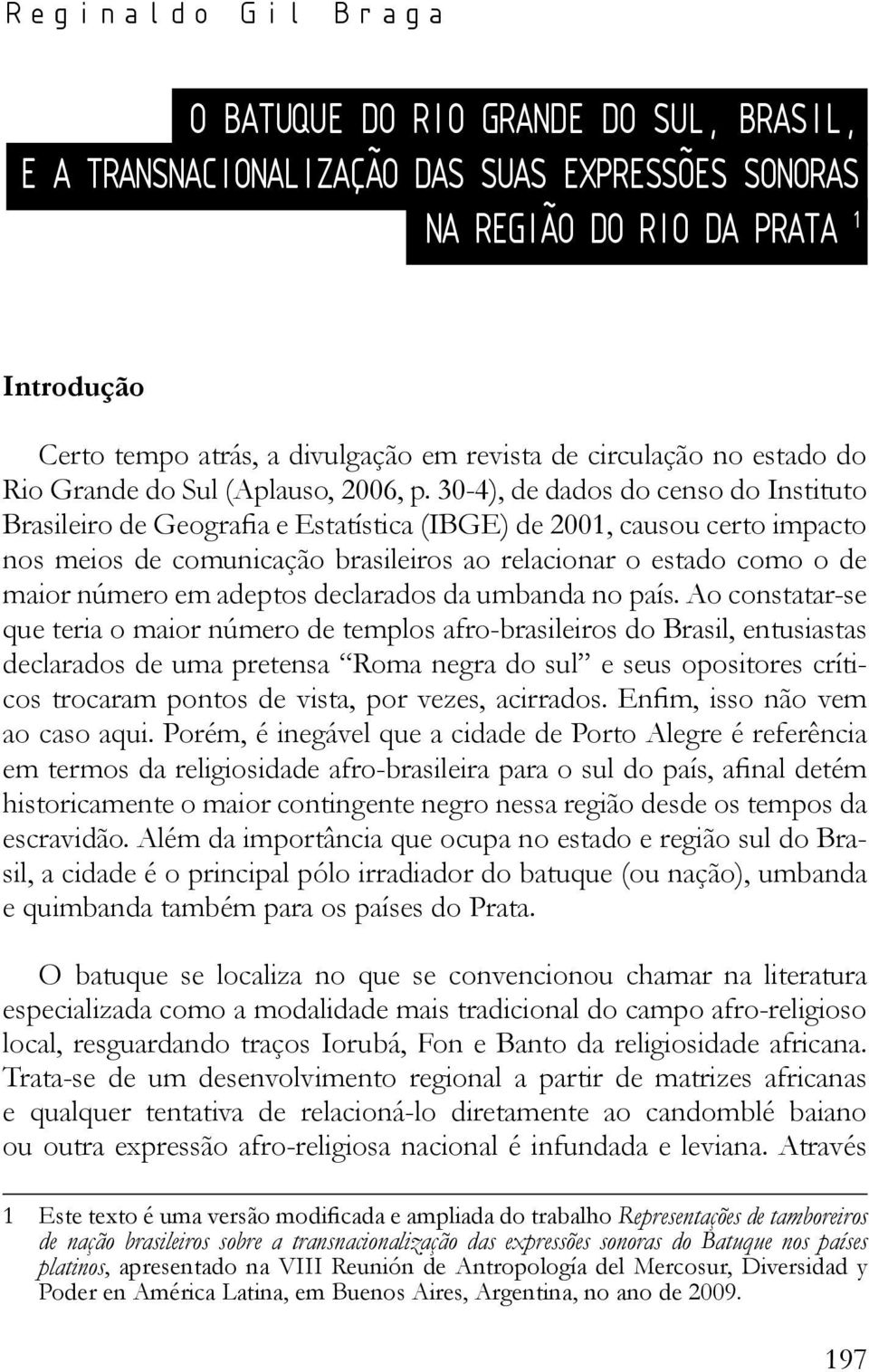 30-4), de dados do censo do Instituto nos meios de comunicação brasileiros ao relacionar o estado como o de maior número em adeptos declarados da umbanda no país.