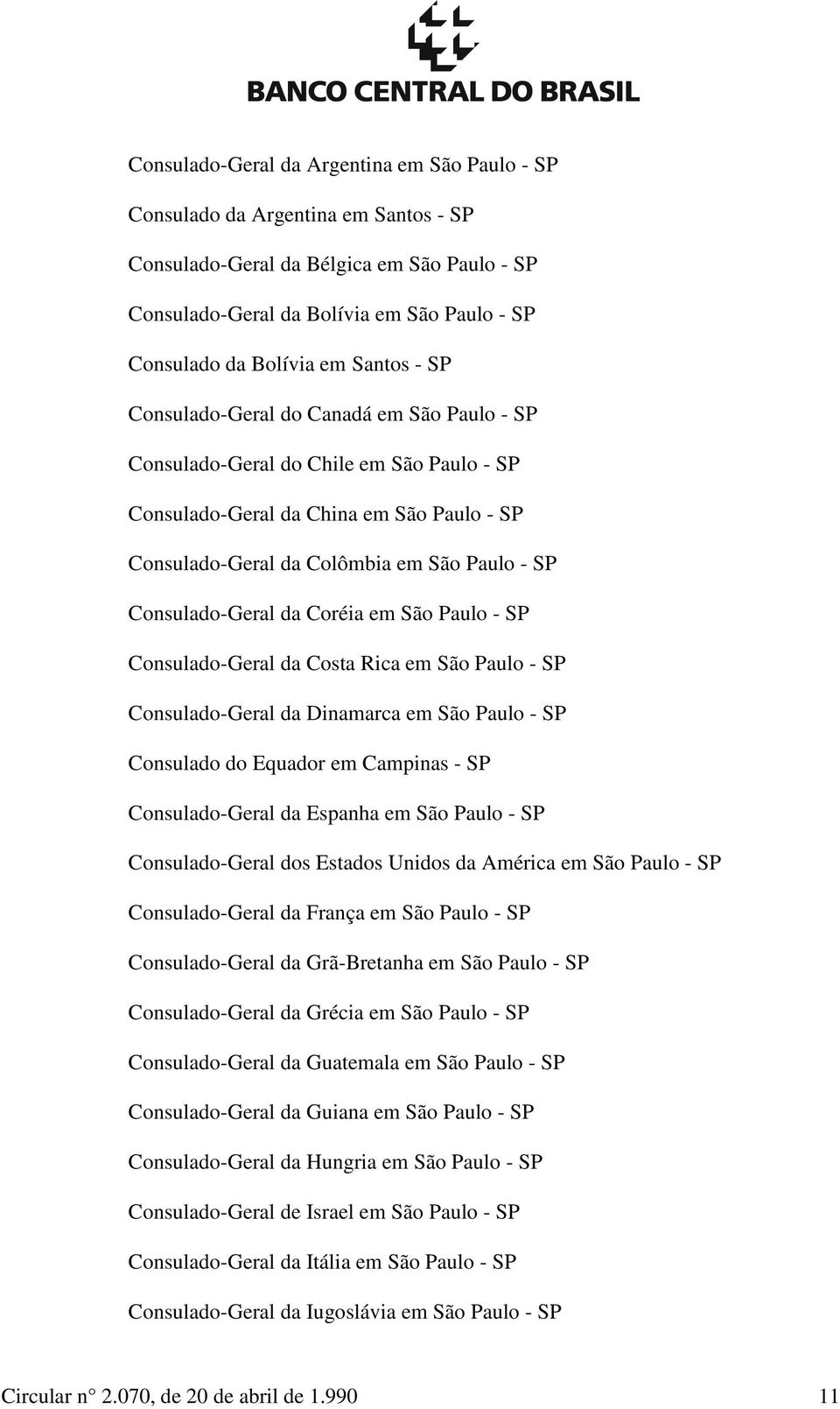 Consulado-Geral da Coréia em São Paulo - SP Consulado-Geral da Costa Rica em São Paulo - SP Consulado-Geral da Dinamarca em São Paulo - SP Consulado do Equador em Campinas - SP Consulado-Geral da