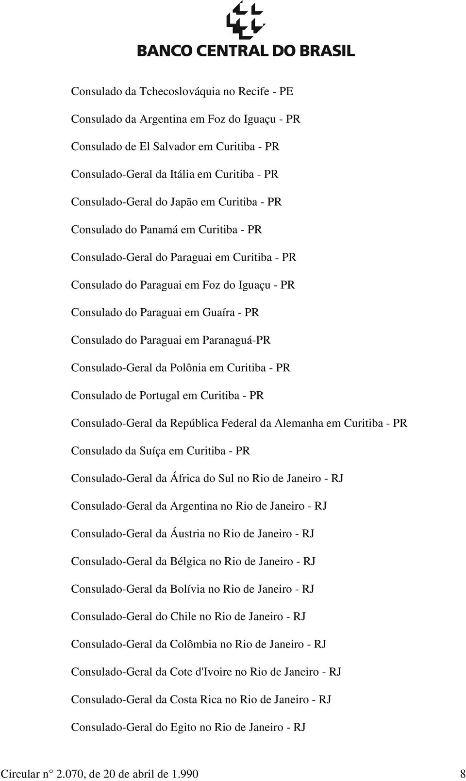 Paraguai em Paranaguá-PR Consulado-Geral da Polônia em Curitiba - PR Consulado de Portugal em Curitiba - PR Consulado-Geral da República Federal da Alemanha em Curitiba - PR Consulado da Suíça em