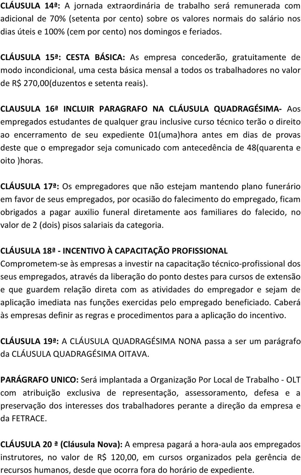 CLAUSULA 16ª INCLUIR PARAGRAFO NA CLÁUSULA QUADRAGÉSIMA- Aos empregados estudantes de qualquer grau inclusive curso técnico terão o direito ao encerramento de seu expediente 01(uma)hora antes em dias