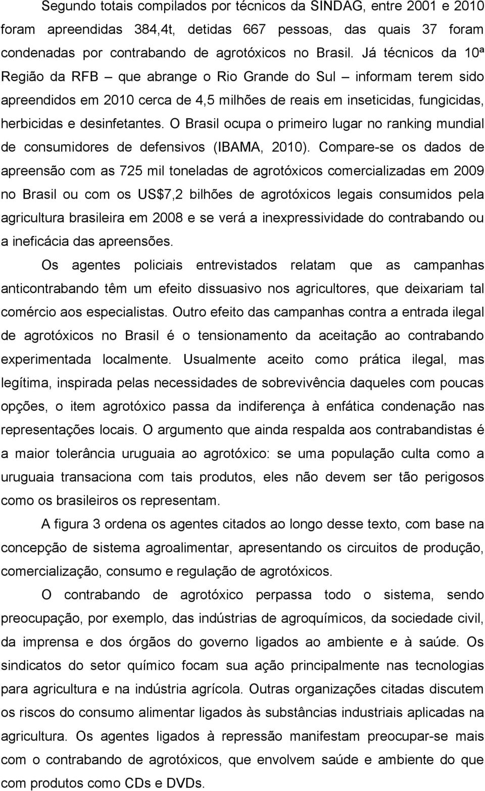 O Brasil ocupa o primeiro lugar no ranking mundial de consumidores de defensivos (IBAMA, 2010).