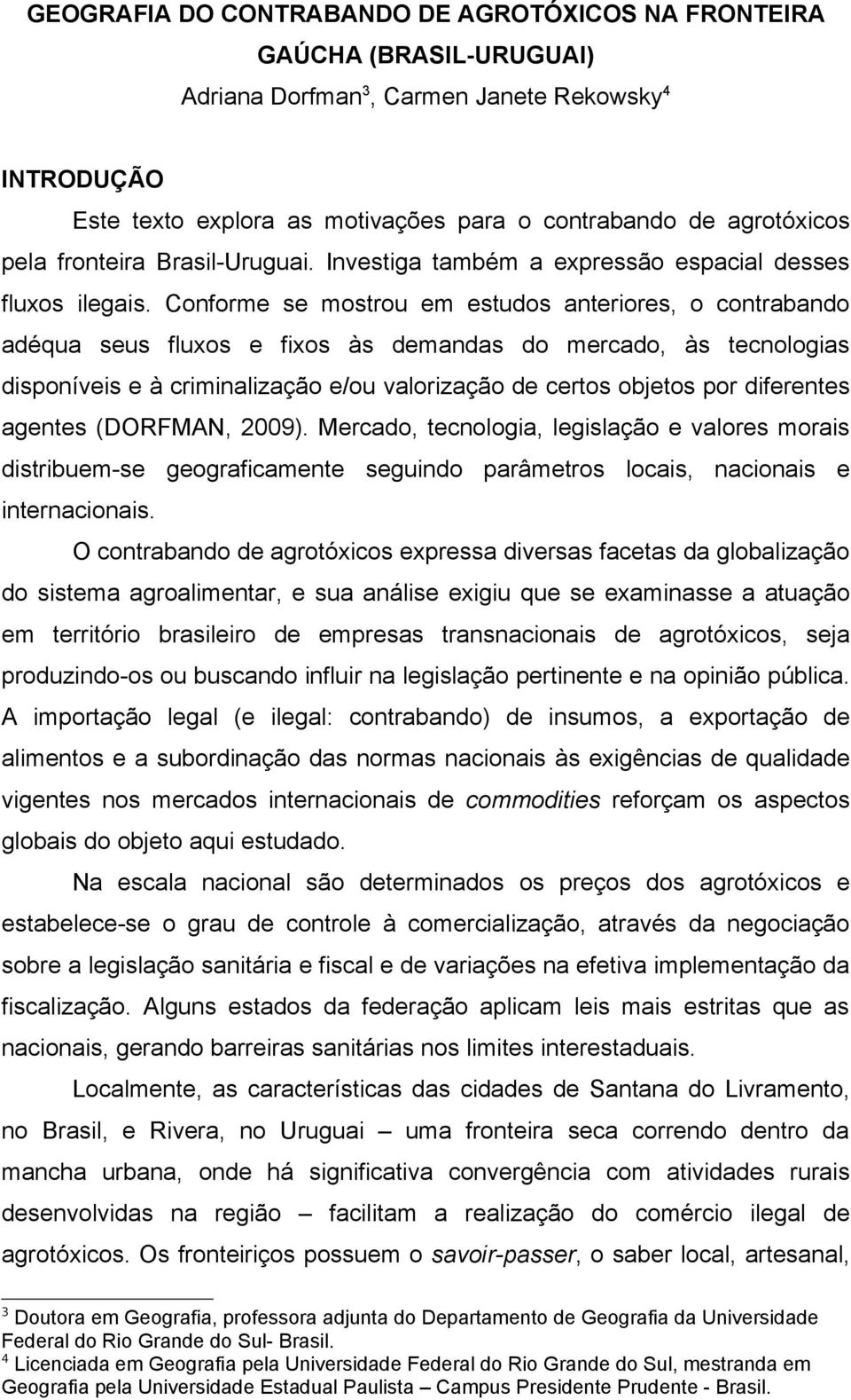 Conforme se mostrou em estudos anteriores, o contrabando adéqua seus fluxos e fixos às demandas do mercado, às tecnologias disponíveis e à criminalização e/ou valorização de certos objetos por