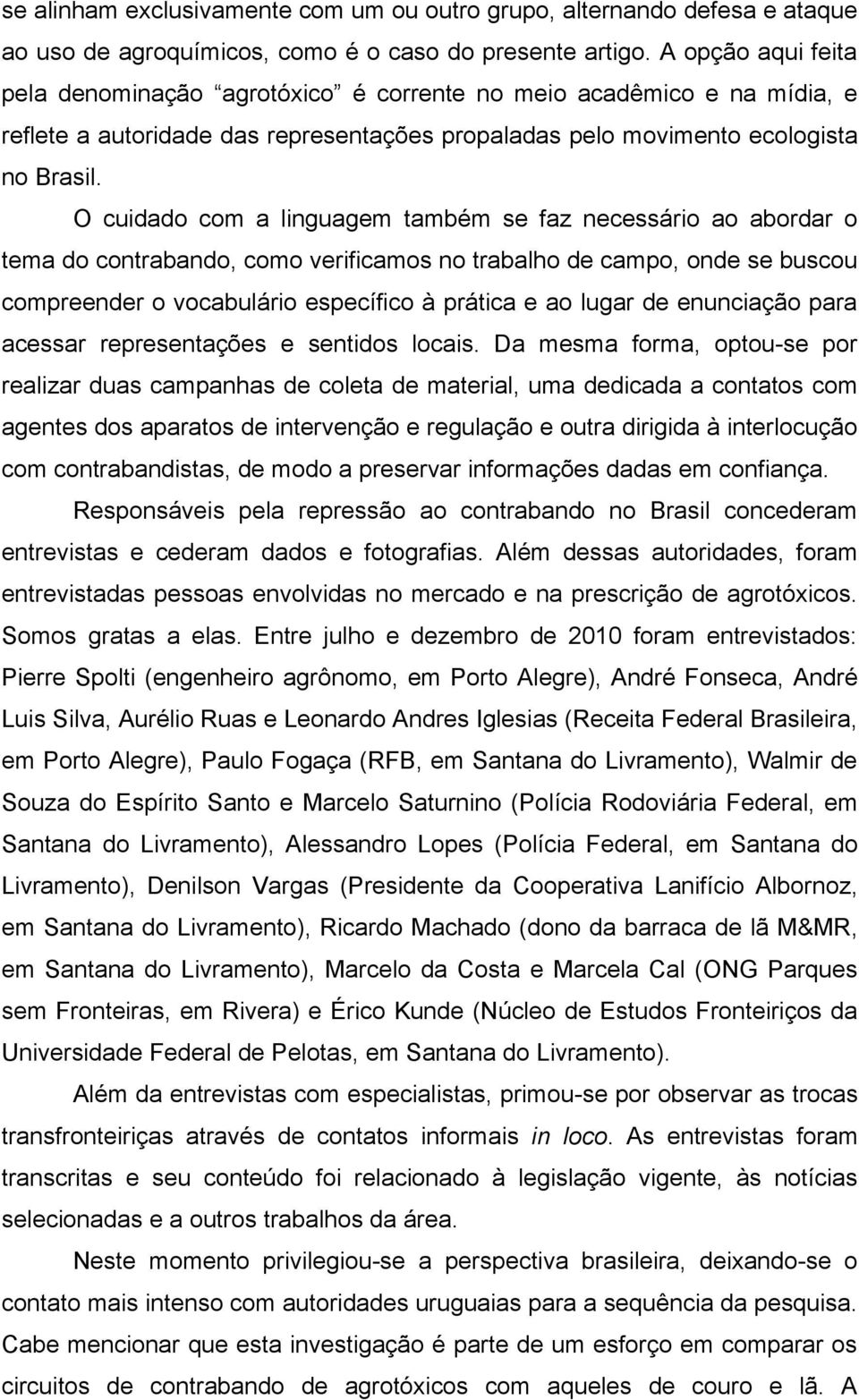 O cuidado com a linguagem também se faz necessário ao abordar o tema do contrabando, como verificamos no trabalho de campo, onde se buscou compreender o vocabulário específico à prática e ao lugar de