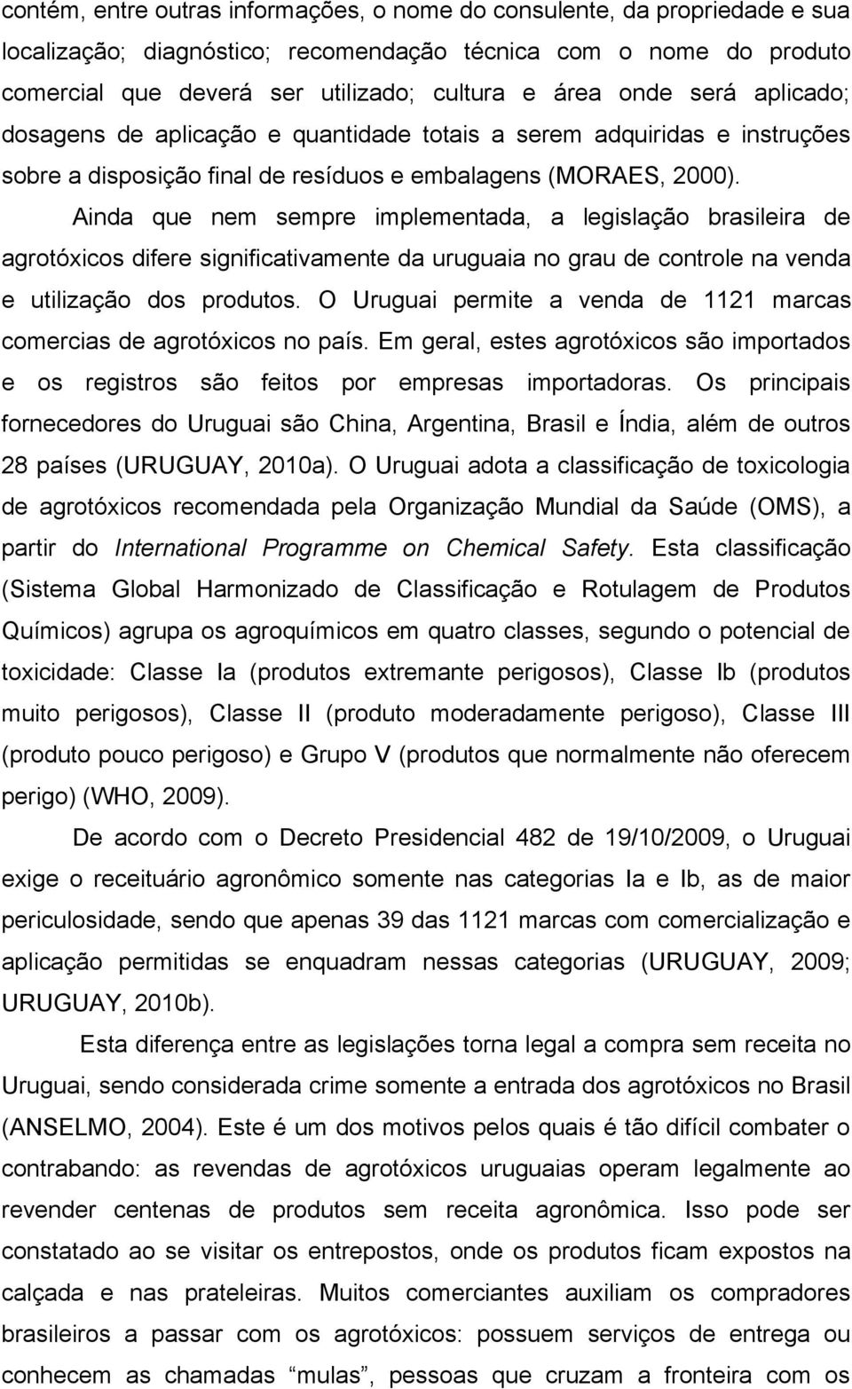 Ainda que nem sempre implementada, a legislação brasileira de agrotóxicos difere significativamente da uruguaia no grau de controle na venda e utilização dos produtos.