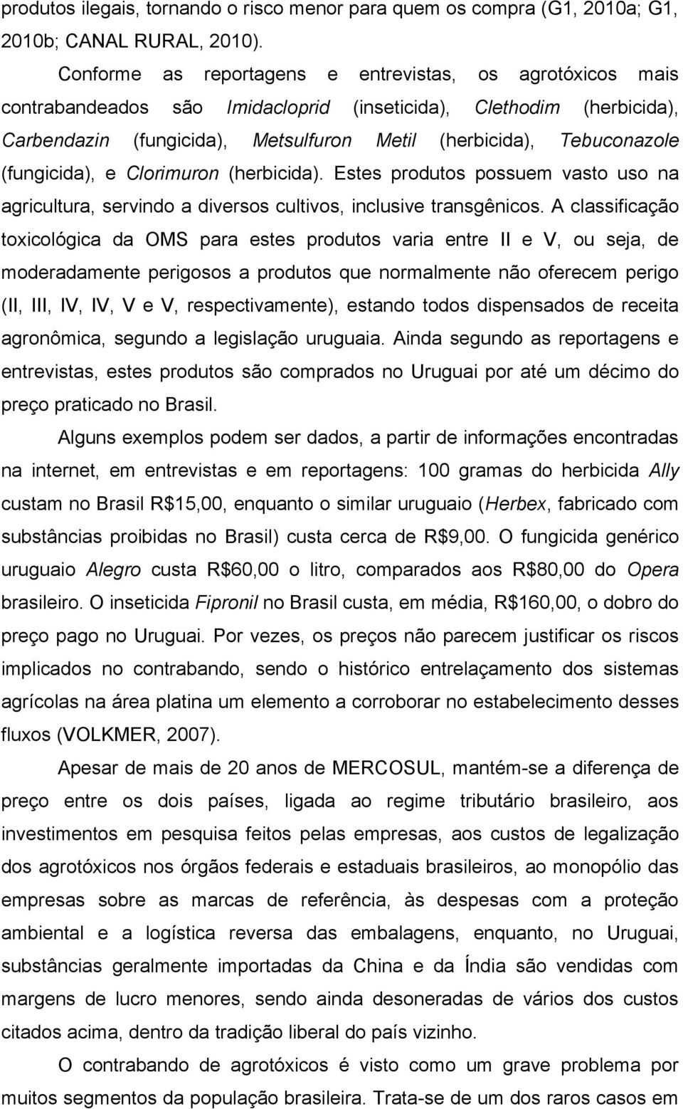 (fungicida), e Clorimuron (herbicida). Estes produtos possuem vasto uso na agricultura, servindo a diversos cultivos, inclusive transgênicos.