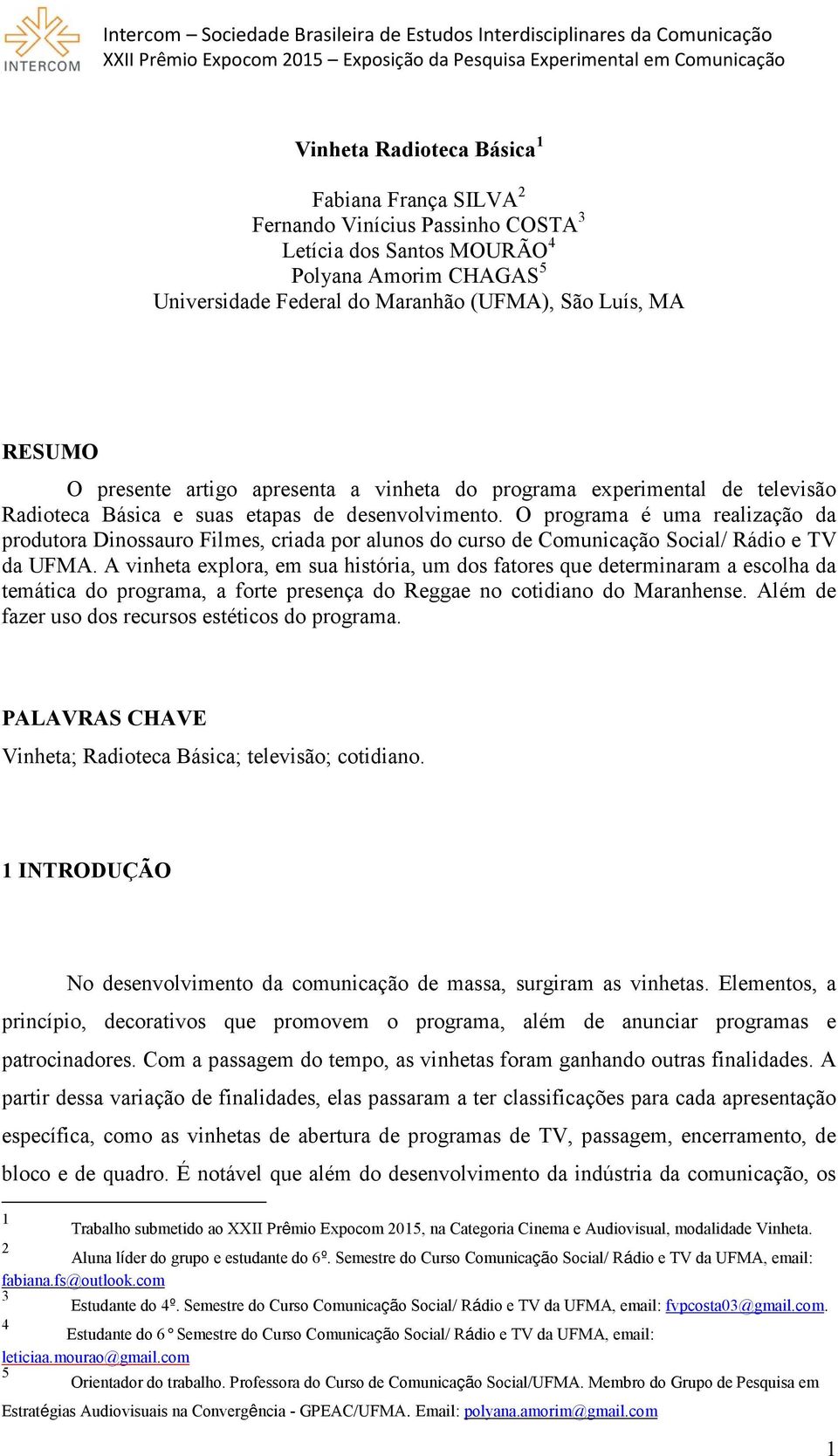 O programa é uma realização da produtora Dinossauro Filmes, criada por alunos do curso de Comunicação Social/ Rádio e TV da UFMA.