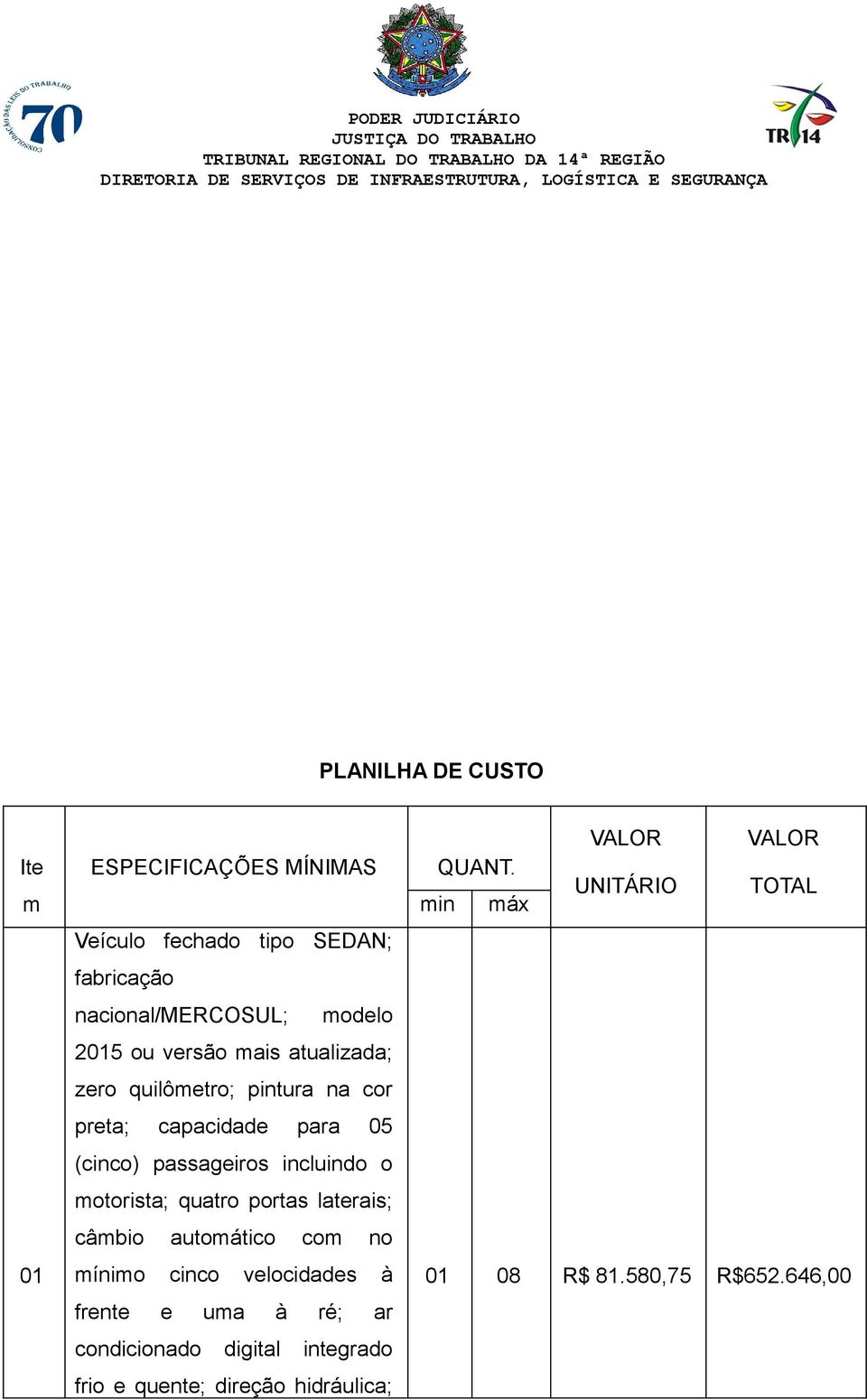 motorista; quatro portas laterais; câmbio automático com no mínimo cinco velocidades à frente e uma à ré; ar condicionado