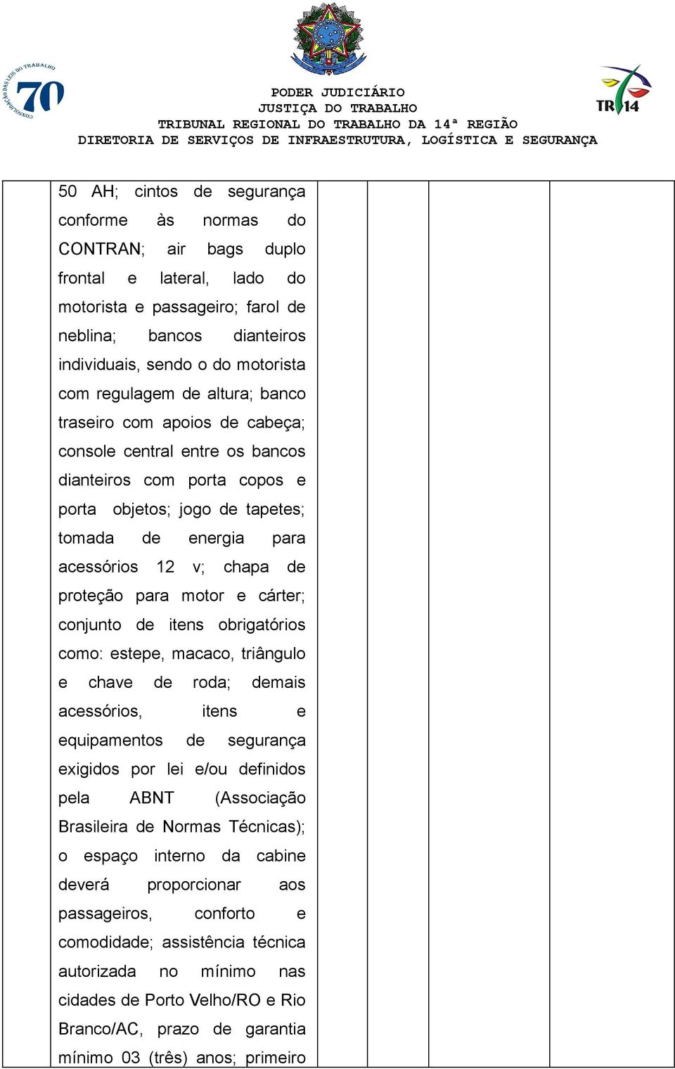 proteção para motor e cárter; conjunto de itens obrigatórios como: estepe, macaco, triângulo e chave de roda; demais acessórios, itens e equipamentos de segurança exigidos por lei e/ou definidos pela