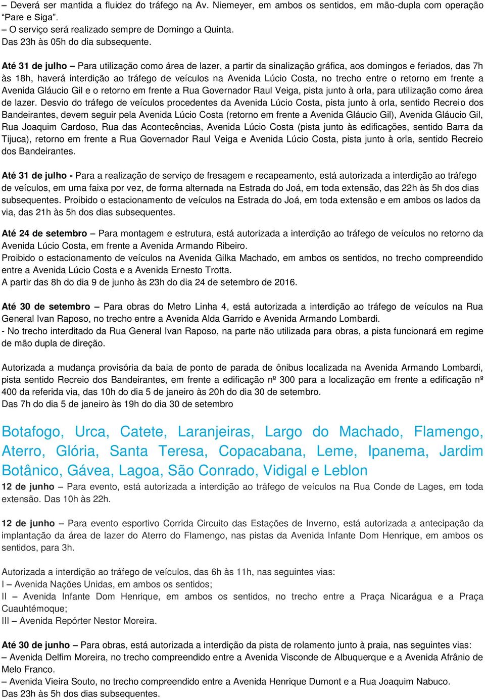 Até 31 de julho Para utilização como área de lazer, a partir da sinalização gráfica, aos domingos e feriados, das 7h às 18h, haverá interdição ao tráfego de veículos na Avenida Lúcio Costa, no trecho