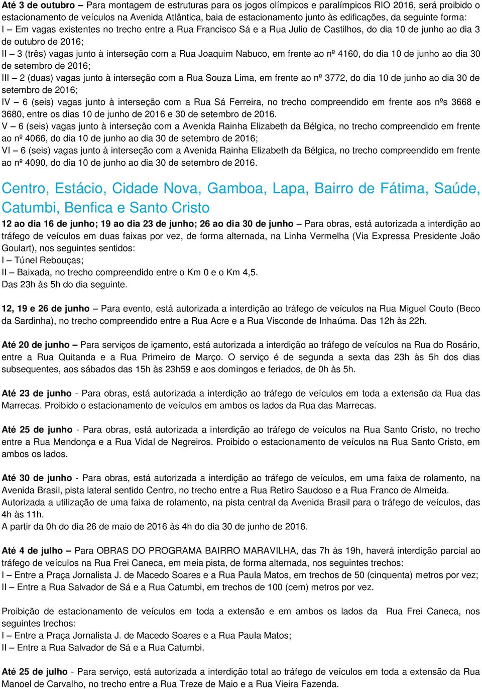 interseção com a Rua Joaquim Nabuco, em frente ao nº 4160, do dia 10 de junho ao dia 30 de setembro de 2016; III 2 (duas) vagas junto à interseção com a Rua Souza Lima, em frente ao nº 3772, do dia