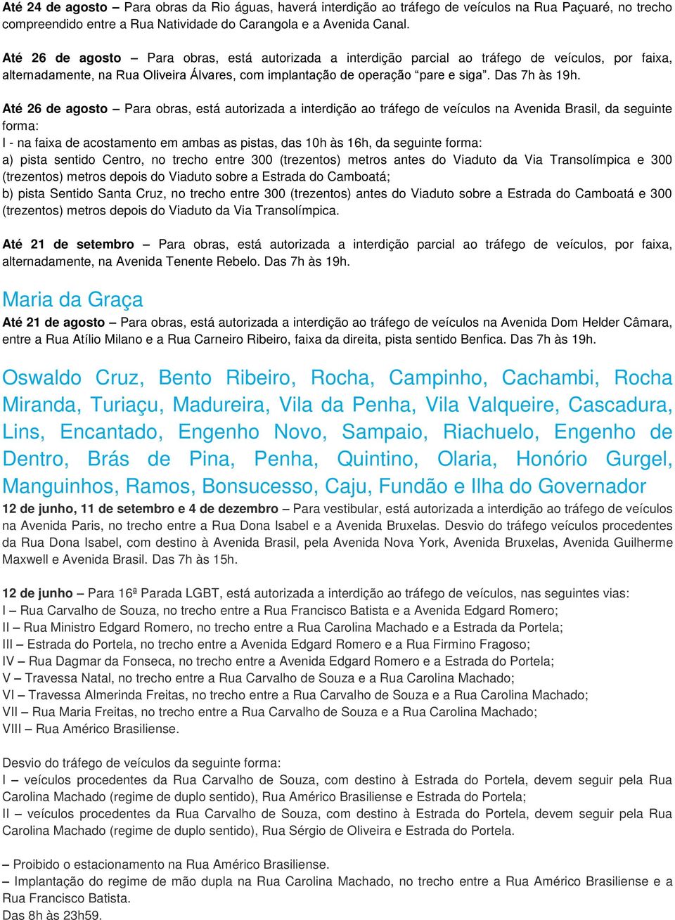 Até 26 de agosto Para obras, está autorizada a interdição ao tráfego de veículos na Avenida Brasil, da seguinte forma: I - na faixa de acostamento em ambas as pistas, das 10h às 16h, da seguinte