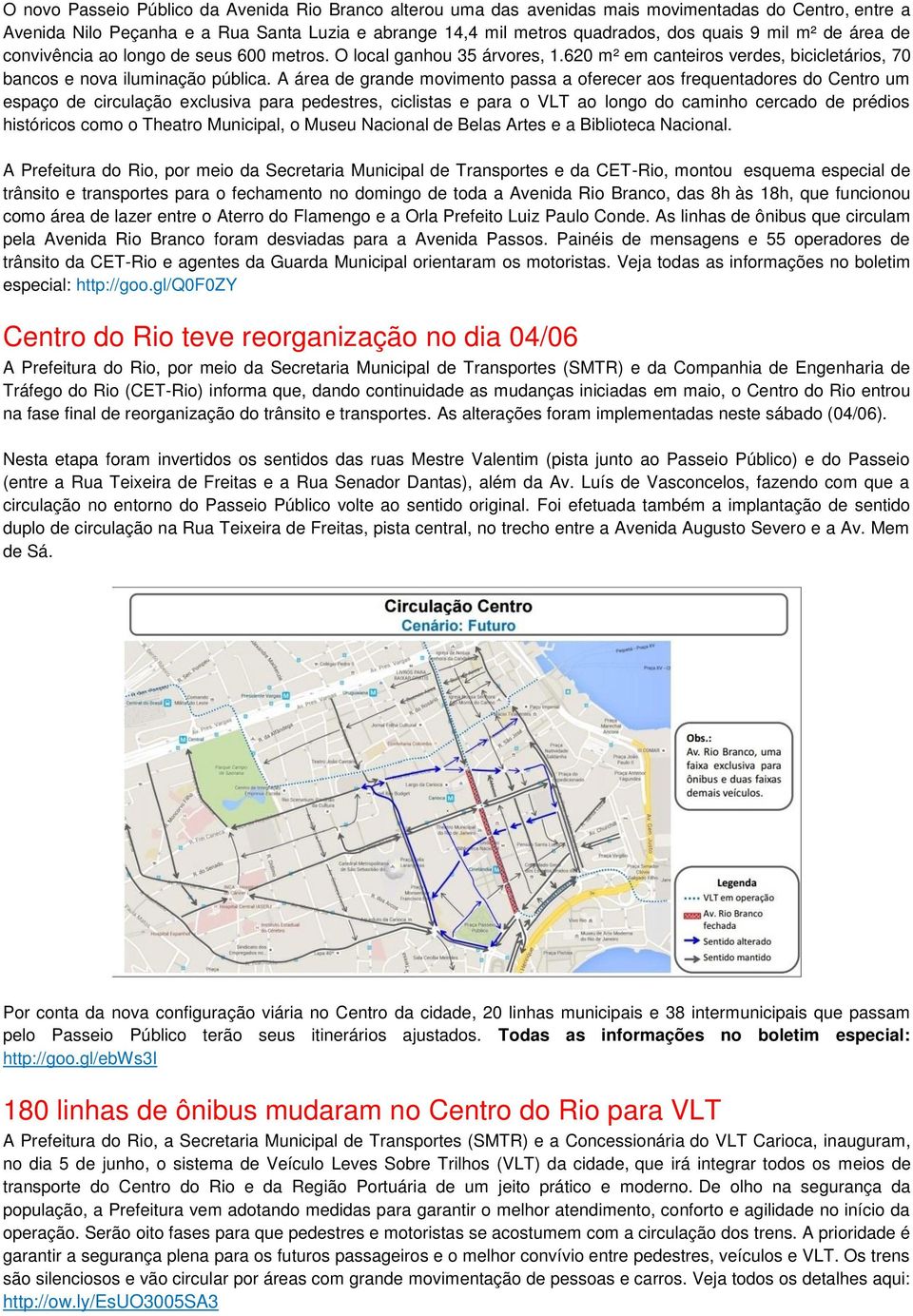 A área de grande movimento passa a oferecer aos frequentadores do Centro um espaço de circulação exclusiva para pedestres, ciclistas e para o VLT ao longo do caminho cercado de prédios históricos